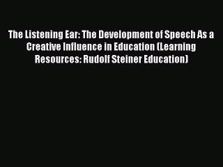 [Read book] The Listening Ear: The Development of Speech As a Creative Influence in Education