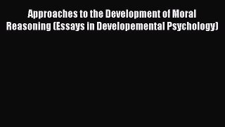 [Read book] Approaches to the Development of Moral Reasoning (Essays in Developemental Psychology)