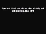 Read Sport and British Jewry: Integration ethnicity and anti-Semitism 1890-1970 Ebook Free