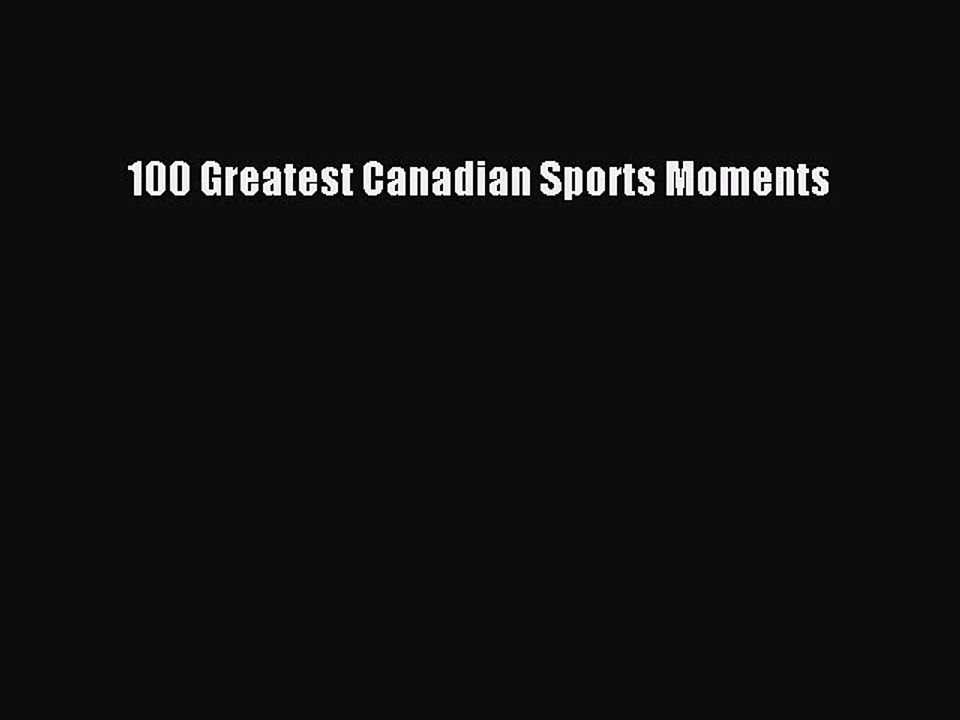 Read 100 Greatest Canadian Sports Moments Ebook Free