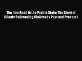 [Read Book] The Iron Road in the Prairie State: The Story of Illinois Railroading (Railroads