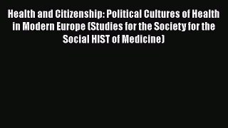 [Read Book] Health and Citizenship: Political Cultures of Health in Modern Europe (Studies