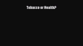 [Read Book] Tobacco or Health?  EBook