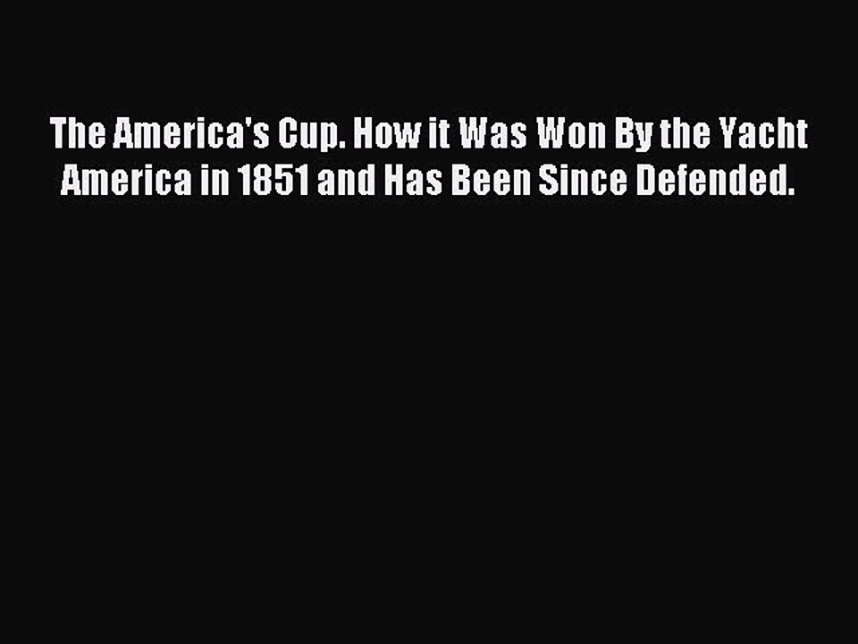 Read The America's Cup. How it Was Won By the Yacht America in 1851 and Has Been Since Defended.