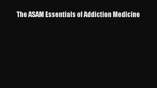 [Read Book] The ASAM Essentials of Addiction Medicine  EBook