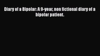 Download Diary of a Bipolar: A 9-year non fictional diary of a bipolar patient. PDF Online