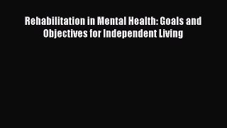 Read Rehabilitation in Mental Health: Goals and Objectives for Independent Living PDF Online