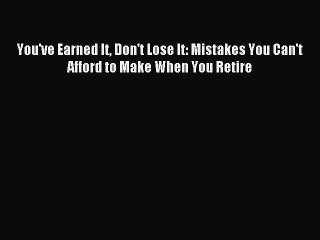 [Download PDF] You've Earned It Don't Lose It: Mistakes You Can't Afford to Make When You Retire