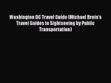 [Read Book] Washington DC Travel Guide (Michael Brein's Travel Guides to Sightseeing by Public