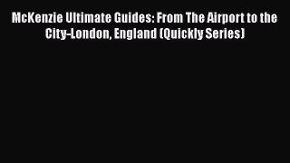 [Read Book] McKenzie Ultimate Guides: From The Airport to the City-London England (Quickly