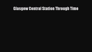 [Read Book] Glasgow Central Station Through Time  EBook
