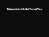 [Read Book] Glasgow Central Station Through Time  EBook