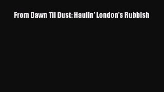 [Read Book] From Dawn Til Dust: Haulin' London's Rubbish  EBook