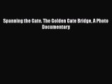 [Read Book] Spanning the Gate. The Golden Gate Bridge A Photo Documentary  EBook