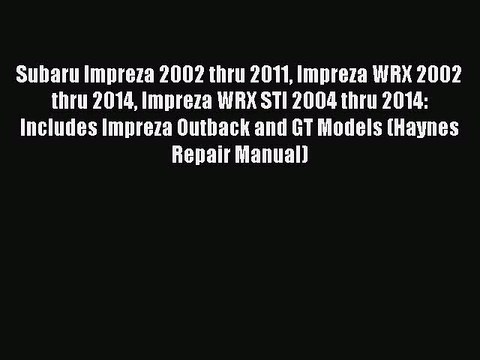 [Read Book] Subaru Impreza 2002 thru 2011 Impreza WRX 2002 thru 2014 Impreza WRX STI 2004 thru