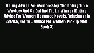 Read Dating Advice For Women: Stop The Dating Time Wasters And Go Out And Pick a Winner (Dating