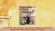 PDF  Crucified with Christ The Seven Steps to Spiritual Maturity Under the Grace of Jesus Download Full Ebook