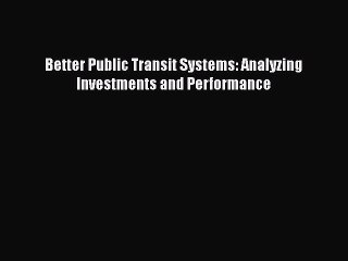 [Read Book] Better Public Transit Systems: Analyzing Investments and Performance  EBook