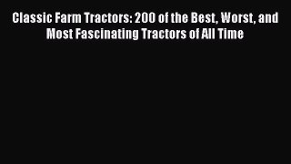 [Read Book] Classic Farm Tractors: 200 of the Best Worst and Most Fascinating Tractors of All
