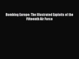 [Read Book] Bombing Europe: The Illustrated Exploits of the Fifteenth Air Force  Read Online