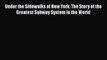 [Read Book] Under the Sidewalks of New York: The Story of the Greatest Subway System in the