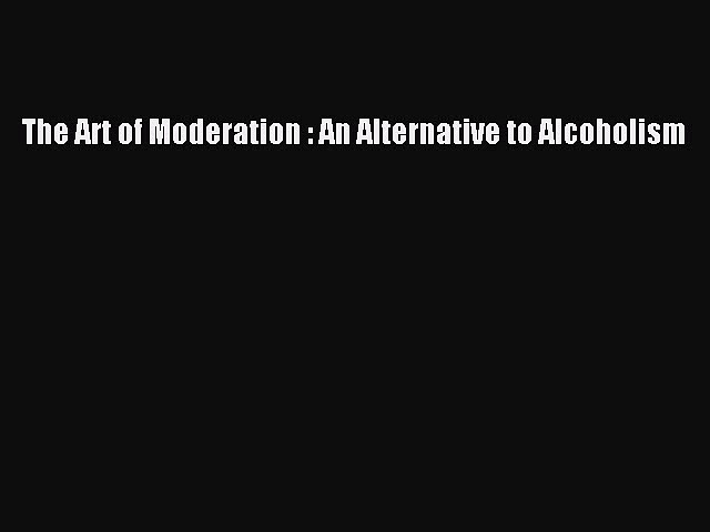 [Read Book] The Art of Moderation : An Alternative to Alcoholism  EBook