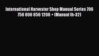 [Read Book] International Harvester Shop Manual Series 706 756 806 856 1206 + (Manual Ih-32)