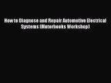 [Read Book] How to Diagnose and Repair Automotive Electrical Systems (Motorbooks Workshop)