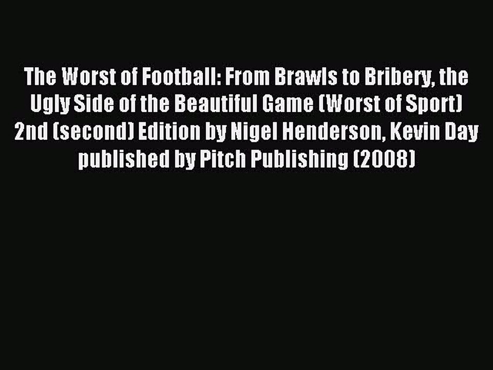 Read The Worst of Football: From Brawls to Bribery the Ugly Side of the Beautiful Game (Worst