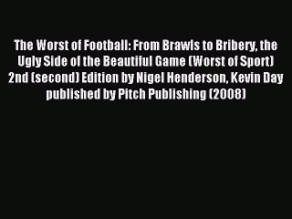 Read The Worst of Football: From Brawls to Bribery the Ugly Side of the Beautiful Game (Worst