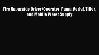[Read Book] Fire Apparatus Driver/Operator: Pump Aerial Tiller and Mobile Water Supply Free