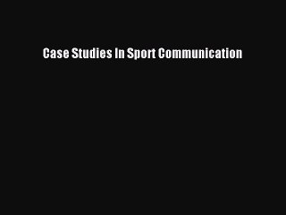 Read Case Studies In Sport Communication Ebook Free