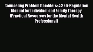 [Read book] Counseling Problem Gamblers: A Self-Regulation Manual for Individual and Family