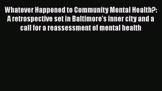 Read Whatever Happened to Community Mental Health?: A retrospective set in Baltimore's inner