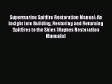 [Read Book] Supermarine Spitfire Restoration Manual: An Insight into Building Restoring and