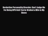 Read Borderline Personality Disorder: Don't Judge Me For Being BPD Until You've Walked a Mile