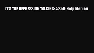 Download IT'S THE DEPRESSION TALKING: A Self-Help Memoir Ebook Online