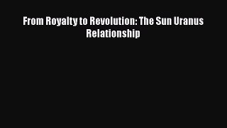 Download From Royalty to Revolution: The Sun Uranus Relationship Ebook Free