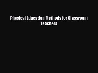 Download Physical Education Methods for Classroom Teachers Free Books