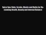 [Read Book] Spice Spa: Rubs Scrubs Masks and Baths for Re-claiming Health Beauty and Internal