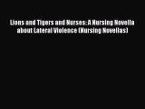 Download Lions and Tigers and Nurses: A Nursing Novella about Lateral Violence (Nursing Novellas)