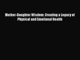 [Read Book] Mother-Daughter Wisdom: Creating a Legacy of Physical and Emotional Health  EBook