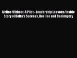 [Read Book] Airline Without  A Pilot - Leadership Lessons/Inside Story of Delta's Success Decline