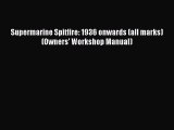[Read Book] Supermarine Spitfire: 1936 onwards (all marks) (Owners' Workshop Manual)  EBook