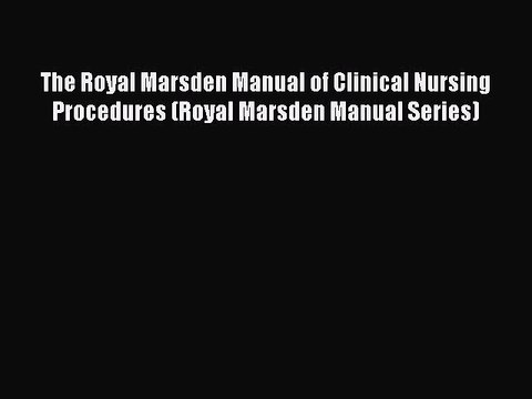 Download The Royal Marsden Manual of Clinical Nursing Procedures (Royal Marsden Manual Series)