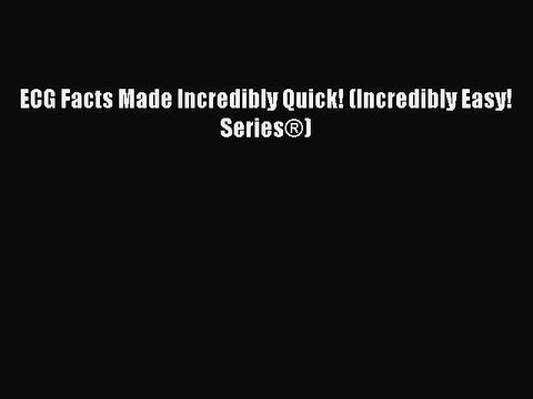 Download ECG Facts Made Incredibly Quick! (Incredibly Easy! Series®) Free Books