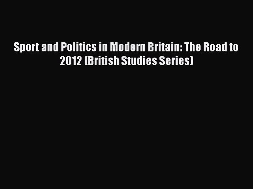 Read Sport and Politics in Modern Britain: The Road to 2012 (British Studies Series) Ebook