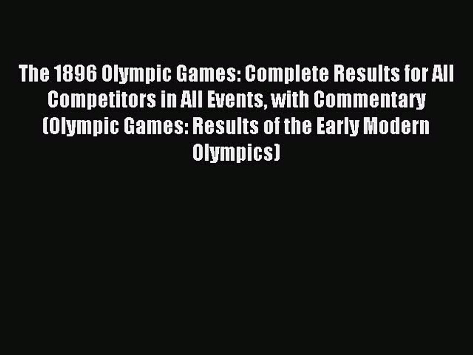 Read The 1896 Olympic Games: Complete Results for All Competitors in All Events with Commentary