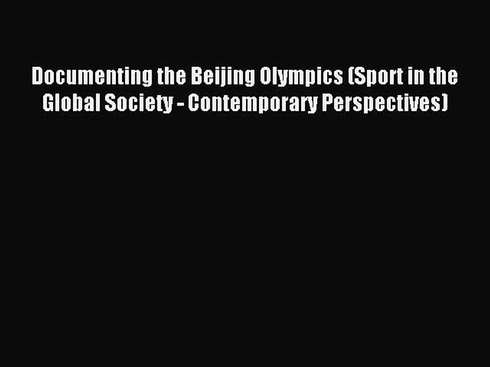 Read Documenting the Beijing Olympics (Sport in the Global Society - Contemporary Perspectives)