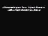 Read A Glossary of Olympic Terms (Olympic Movement and Sporting Culture in China Series) Ebook